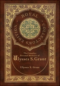 The Complete Personal Memoirs of Ulysses S. Grant (Royal Collector's Edition) (Case Laminate Hardcover with Jacket) - Hardcover by Books by splitShops Books by splitShops